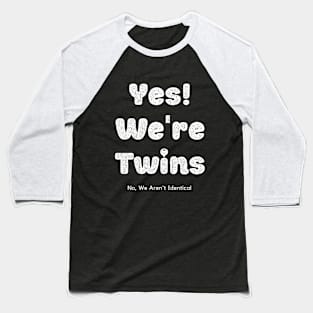 Yes We Are Twins No We Are Not Identical-white Baseball T-Shirt